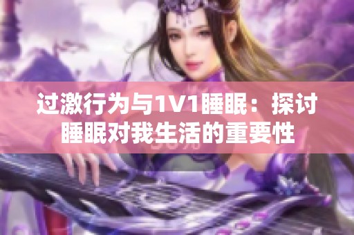 過激行為與1V1睡眠：探討睡眠對(duì)我生活的重要性