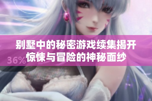別墅中的秘密游戲續(xù)集揭開驚悚與冒險的神秘面紗
