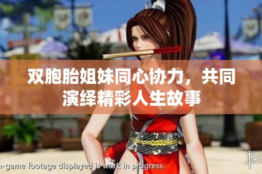 雙胞胎姐妹同心協(xié)力，共同演繹精彩人生故事