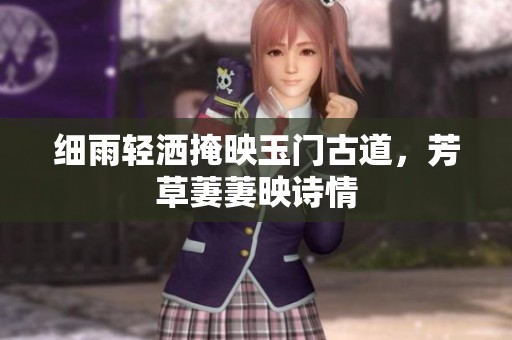 細(xì)雨輕灑掩映玉門古道，芳草萋萋映詩情