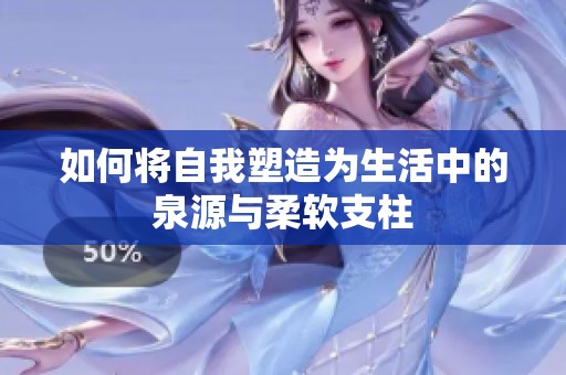 如何將自我塑造為生活中的泉源與柔軟支柱
