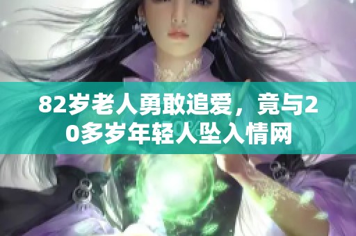 82歲老人勇敢追愛，竟與20多歲年輕人墜入情網(wǎng)