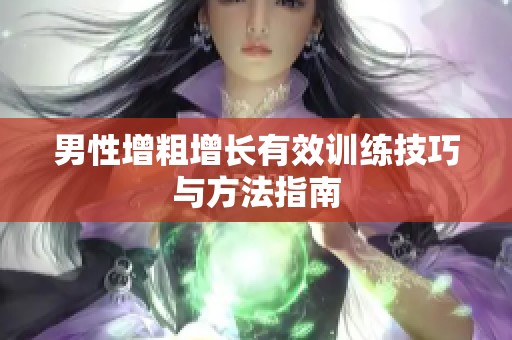 男性增粗增長(zhǎng)有效訓(xùn)練技巧與方法指南