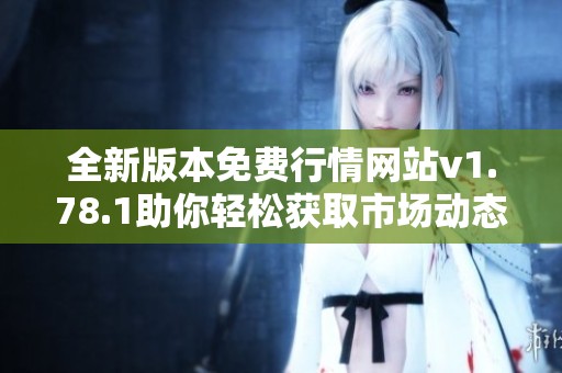 全新版本免費(fèi)行情網(wǎng)站v1.78.1助你輕松獲取市場(chǎng)動(dòng)態(tài)