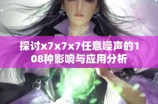 探討x7x7x7任意噪聲的108種影響與應(yīng)用分析