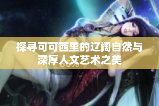 探尋可可西里的遼闊自然與深厚人文藝術(shù)之美