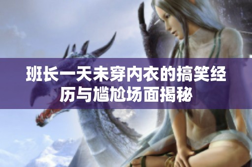 班長一天未穿內(nèi)衣的搞笑經(jīng)歷與尷尬場面揭秘