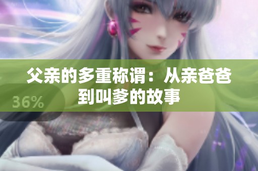 父親的多重稱謂：從親爸爸到叫爹的故事