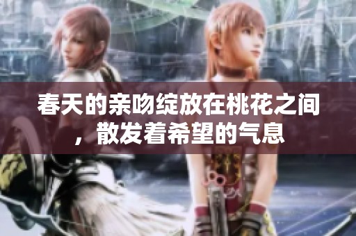 春天的親吻綻放在桃花之間，散發(fā)著希望的氣息