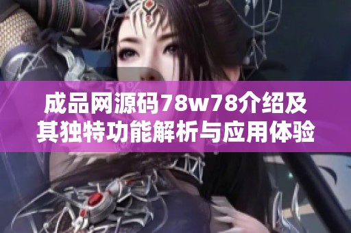 成品網(wǎng)源碼78w78介紹及其獨特功能解析與應用體驗