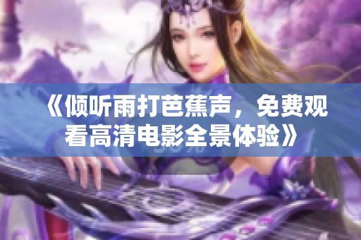 《傾聽雨打芭蕉聲，免費(fèi)觀看高清電影全景體驗(yàn)》