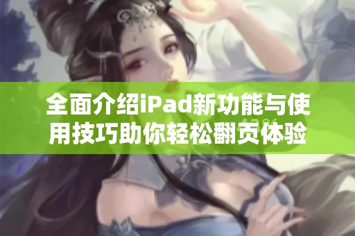 全面介紹iPad新功能與使用技巧助你輕松翻頁體驗(yàn)