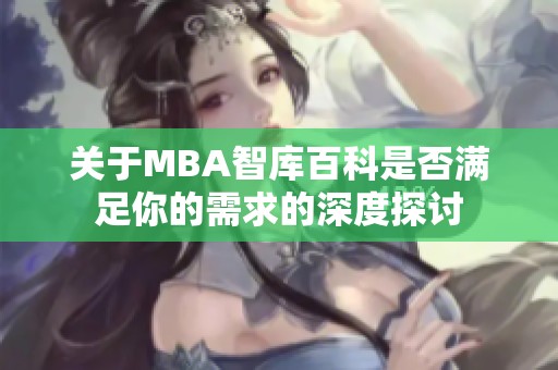 關于MBA智庫百科是否滿足你的需求的深度探討