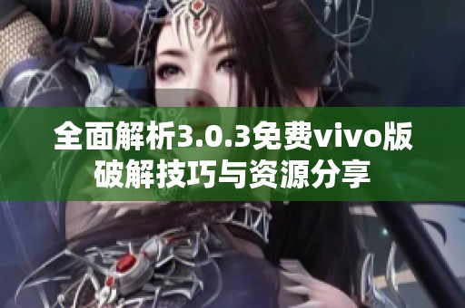 全面解析3.0.3免費(fèi)vivo版破解技巧與資源分享