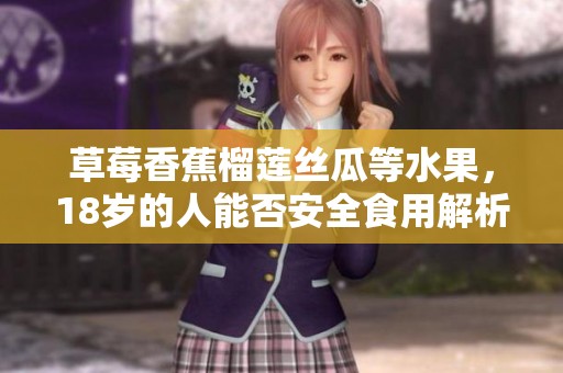 草莓香蕉榴蓮絲瓜等水果，18歲的人能否安全食用解析