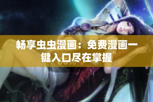 暢享蟲蟲漫畫：免費漫畫一鍵入口盡在掌握