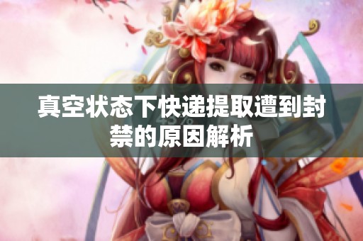 真空狀態(tài)下快遞提取遭到封禁的原因解析