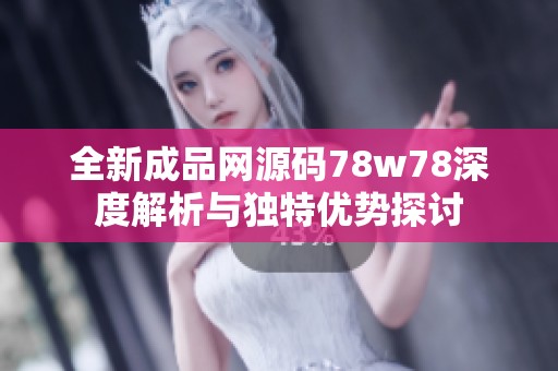 全新成品網(wǎng)源碼78w78深度解析與獨(dú)特優(yōu)勢探討