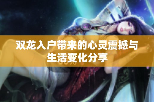 雙龍入戶帶來的心靈震撼與生活變化分享