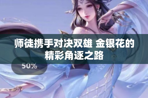 師徒攜手對(duì)決雙雄 金銀花的精彩角逐之路