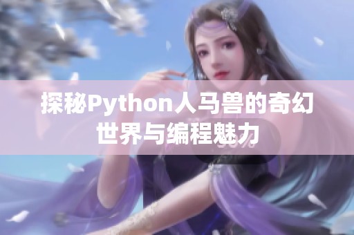 探秘Python人馬獸的奇幻世界與編程魅力