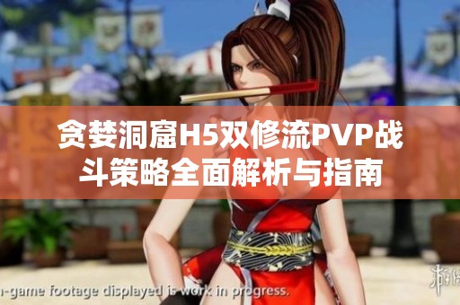 貪婪洞窟H5雙修流PVP戰(zhàn)斗策略全面解析與指南