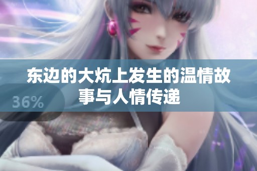 東邊的大炕上發(fā)生的溫情故事與人情傳遞
