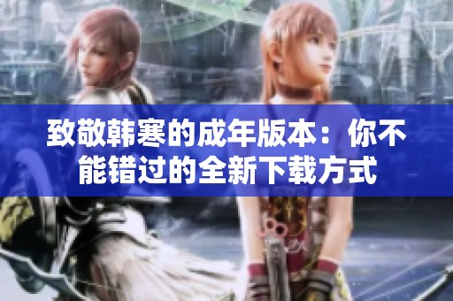 致敬韓寒的成年版本：你不能錯(cuò)過的全新下載方式