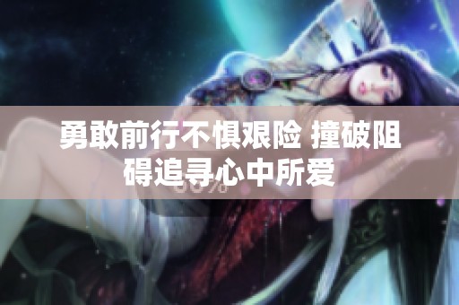 勇敢前行不懼艱險 撞破阻礙追尋心中所愛