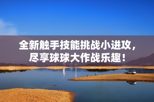 全新觸手技能挑戰(zhàn)小進(jìn)攻，盡享球球大作戰(zhàn)樂趣！