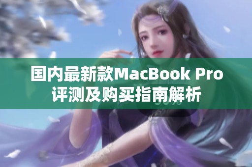 國內最新款MacBook Pro評測及購買指南解析