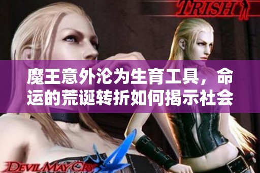 魔王意外淪為生育工具，命運(yùn)的荒誕轉(zhuǎn)折如何揭示社會(huì)隱喻