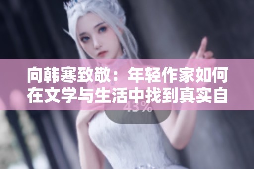 向韓寒致敬：年輕作家如何在文學(xué)與生活中找到真實自我