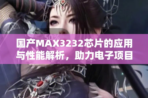 國產(chǎn)MAX3232芯片的應(yīng)用與性能解析，助力電子項(xiàng)目成功