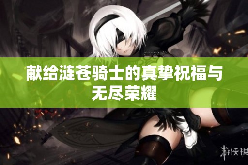 獻給漣蒼騎士的真摯祝福與無盡榮耀