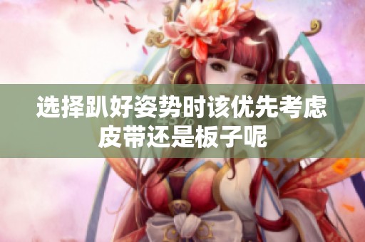 選擇趴好姿勢(shì)時(shí)該優(yōu)先考慮皮帶還是板子呢