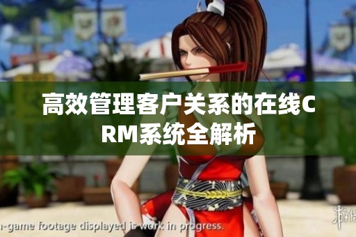 高效管理客戶關系的在線CRM系統(tǒng)全解析