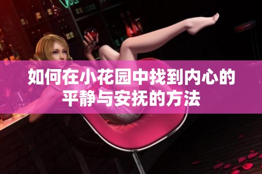 如何在小花園中找到內(nèi)心的平靜與安撫的方法