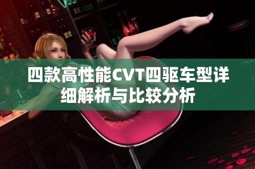 四款高性能CVT四驅(qū)車型詳細(xì)解析與比較分析
