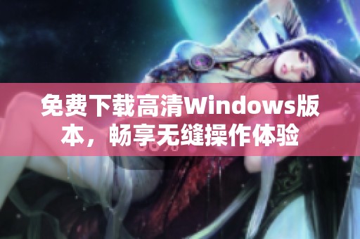 免費下載高清Windows版本，暢享無縫操作體驗