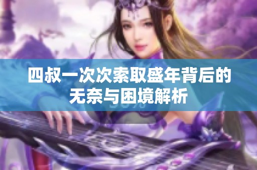 四叔一次次索取盛年背后的無奈與困境解析