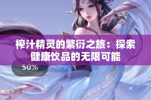 榨汁精靈的繁衍之旅：探索健康飲品的無(wú)限可能