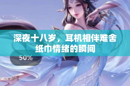 深夜十八歲，耳機相伴難舍紙巾情緒的瞬間