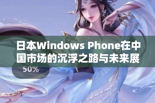 日本W(wǎng)indows Phone在中國(guó)市場(chǎng)的沉浮之路與未來(lái)展望