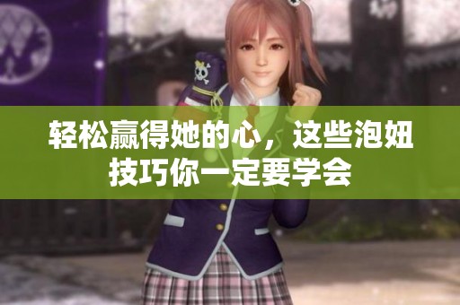 輕松贏得她的心，這些泡妞技巧你一定要學(xué)會(huì)