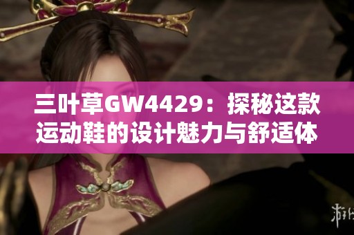 三葉草GW4429：探秘這款運動鞋的設(shè)計魅力與舒適體驗