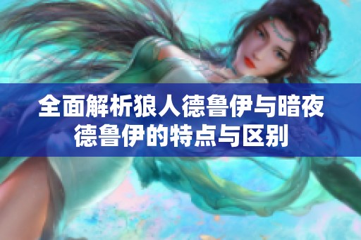 全面解析狼人德魯伊與暗夜德魯伊的特點與區(qū)別