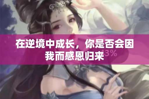 在逆境中成長，你是否會因我而感恩歸來