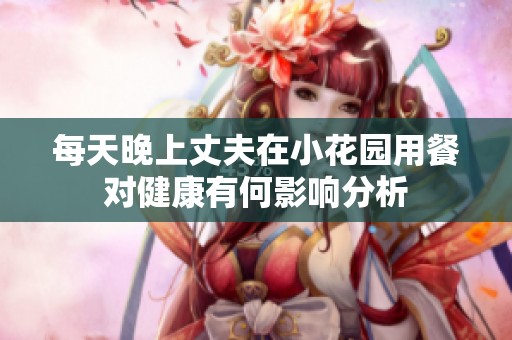 每天晚上丈夫在小花園用餐對健康有何影響分析