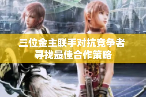三位金主聯(lián)手對抗競爭者 尋找最佳合作策略